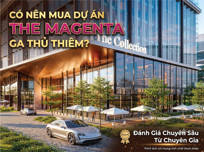 Có Nên Mua Dự Án The Magneta Ga Thủ Thiêm? Đánh Giá Chuyên Sâu Từ Chuyên Gia