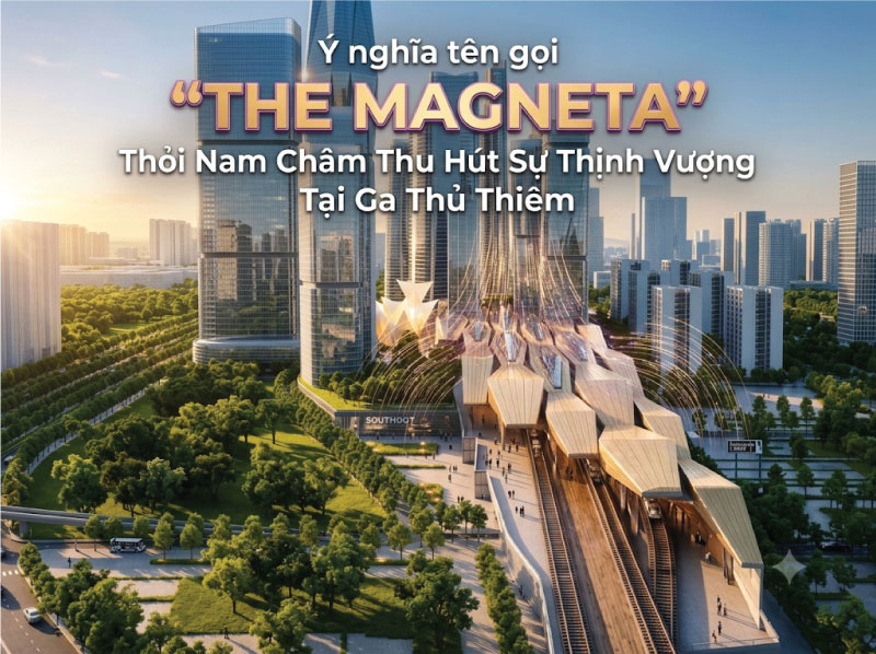 Ý Nghĩa Tên Gọi “The Magneta” – Thỏi Nam Châm Thu Hút Sự Thịnh Vượng Tại Ga Thủ Thiêm