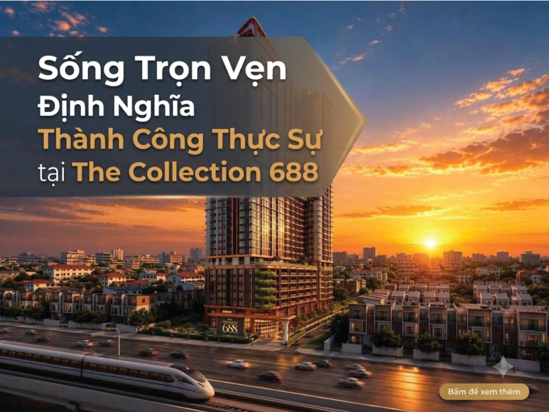 Sống Một Đời Trọn Vẹn: Định Nghĩa Thành Công Đích Thực Tại The Collection 688